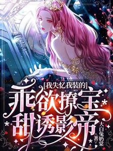我失忆我装的,乖欲撩宝甜诱影帝